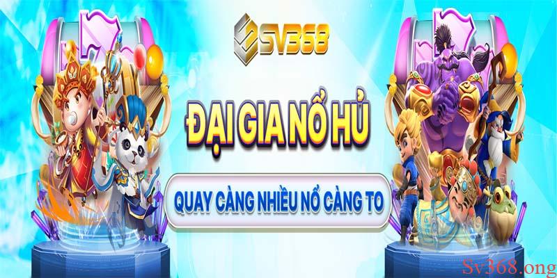 Nổ Hũ Là Gì? Các Game Quay Hũ Dễ Nổ Tại Nhà Cái Sv368 4 Nổ hũ SV368 - “Nổ” càng nhiều, thắng càng to